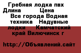 Гребная лодка пвх. › Длина ­ 250 › Цена ­ 9 000 - Все города Водная техника » Надувные лодки   . Камчатский край,Вилючинск г.